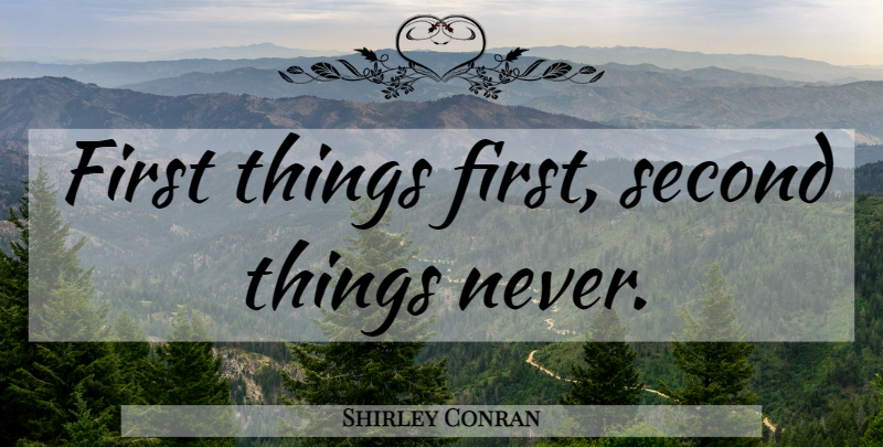 Shirley Conran Quote About Firsts, Put First Things First, First Things First: First Things First Second Things...