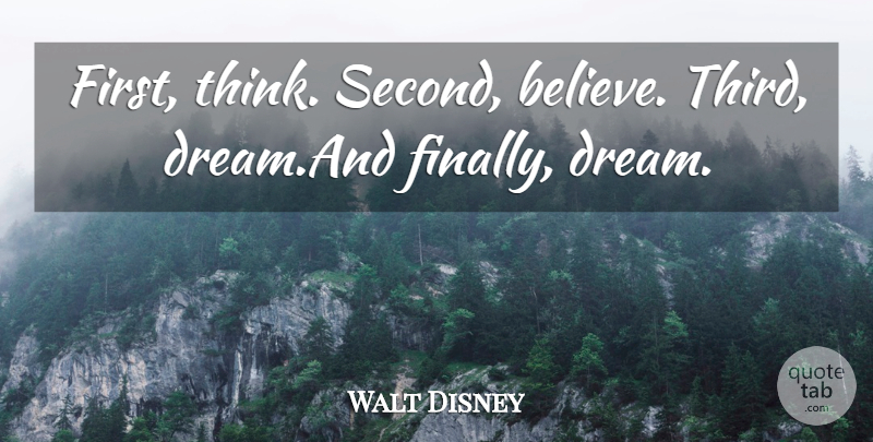 Walt Disney Quote About Dream, Believe, Thinking: First Think Second Believe Third...
