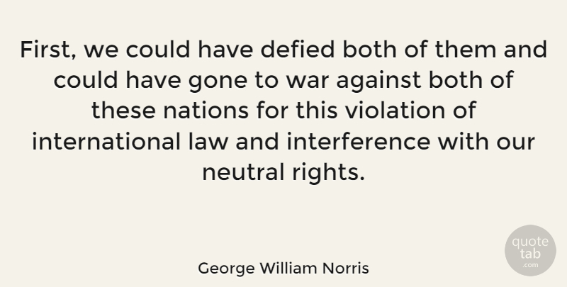 George William Norris Quote About Against, Both, Defied, Gone, Nations: First We Could Have Defied...