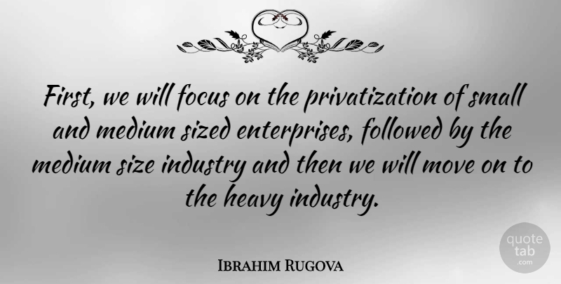 Ibrahim Rugova Quote About Moving, Focus, Firsts: First We Will Focus On...