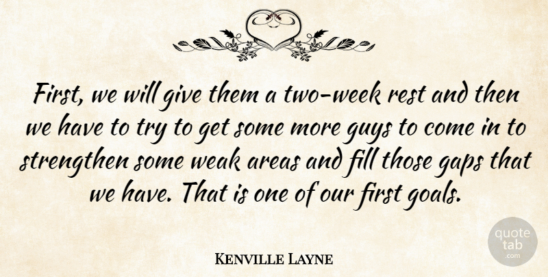 Kenville Layne Quote About Areas, Fill, Gaps, Guys, Rest: First We Will Give Them...