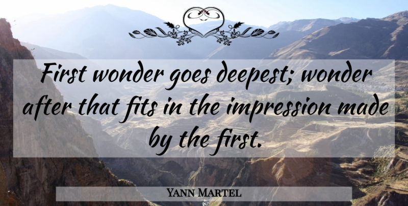 Yann Martel Quote About Firsts, Wonder, Fit: First Wonder Goes Deepest Wonder...