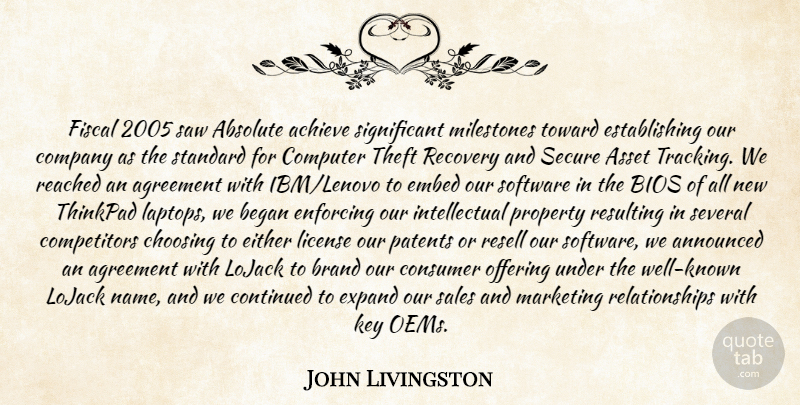 John Livingston Quote About Absolute, Achieve, Agreement, Announced, Asset: Fiscal 2005 Saw Absolute Achieve...