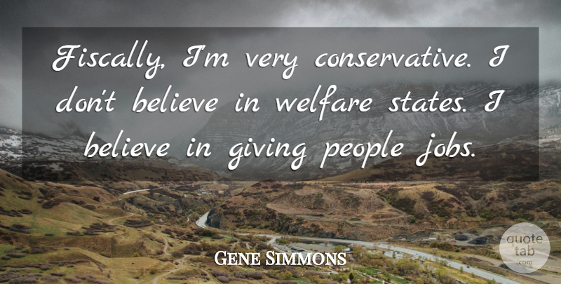 Gene Simmons Quote About Jobs, Believe, Giving: Fiscally Im Very Conservative I...