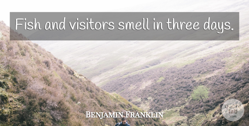 Benjamin Franklin Quote About Sea, Fishing, Rivers: Fish And Visitors Smell In...