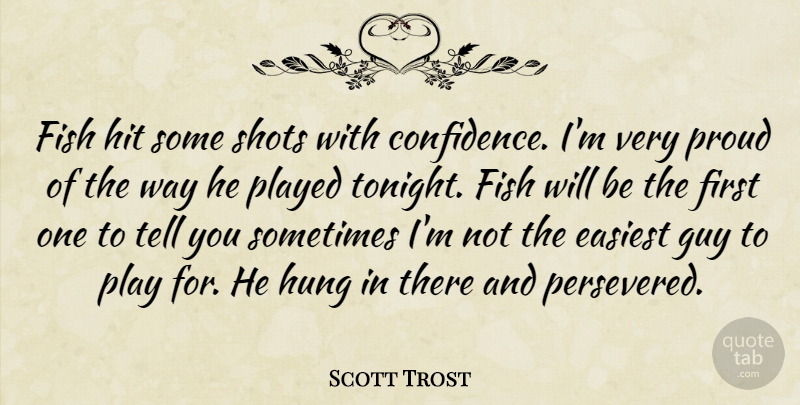 Scott Trost Quote About Easiest, Fish, Guy, Hit, Hung: Fish Hit Some Shots With...