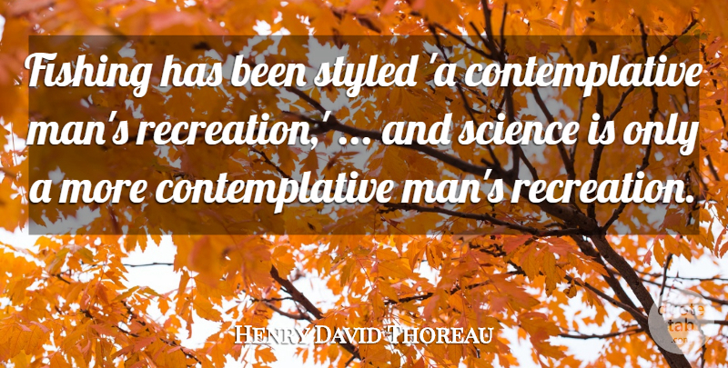 Henry David Thoreau Quote About Science, Men, Fishing: Fishing Has Been Styled A...