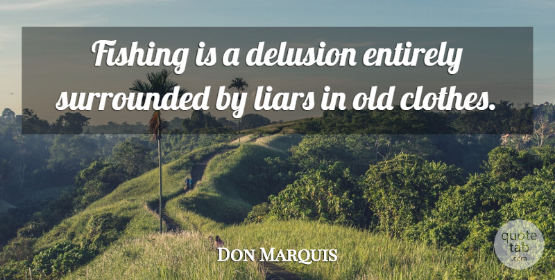Don Marquis Quote About Liars, Lying, Lakes: Fishing Is A Delusion Entirely...