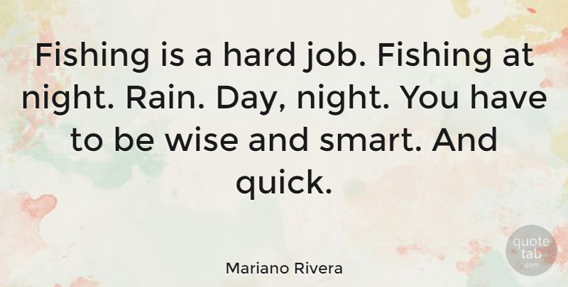 Mariano Rivera Quote About Wise, Jobs, Smart: Fishing Is A Hard Job...