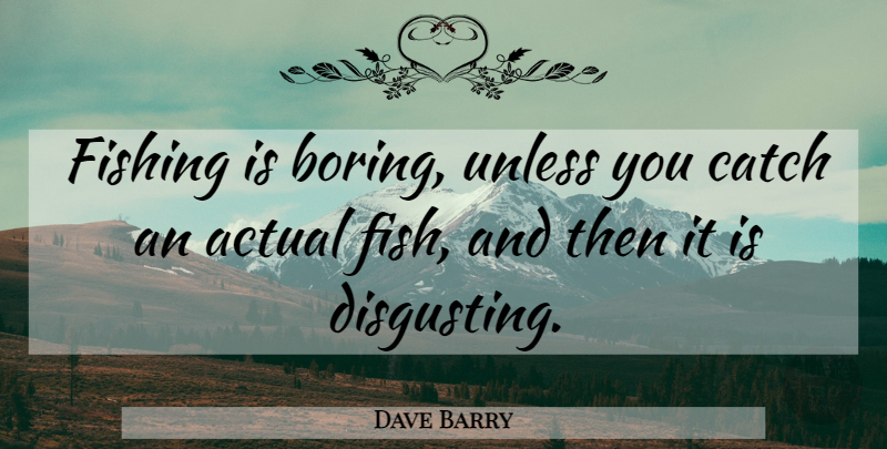 Dave Barry Quote About Sea, Fishing, Rivers: Fishing Is Boring Unless You...