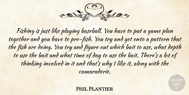 Phil Plantier Quote About Along, Bait, Depth, Figure, Fishing: Fishing Is Just Like Playing...