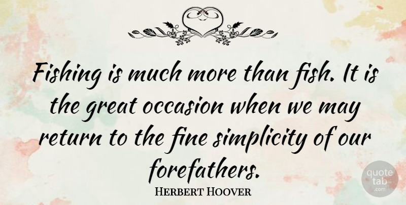 Herbert Hoover Quote About Sea, Fishing, Rivers: Fishing Is Much More Than...