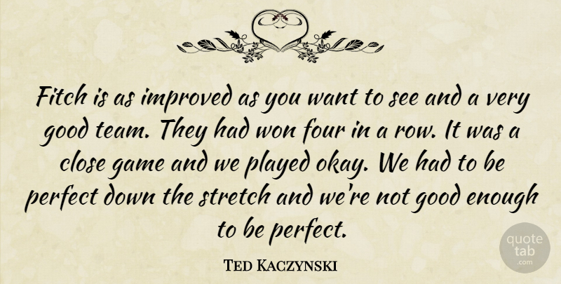 Ted Kaczynski Quote About Close, Four, Game, Good, Improved: Fitch Is As Improved As...