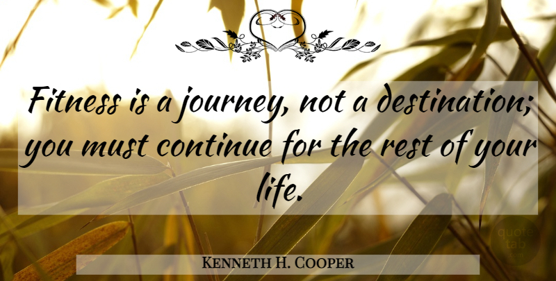 Kenneth H. Cooper Quote About Journey, Rest Of Your Life, Destination: Fitness Is A Journey Not...