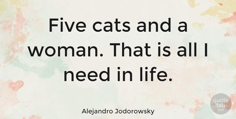 Alejandro Jodorowsky Quote About Cat, Needs, Five: Five Cats And A Woman...