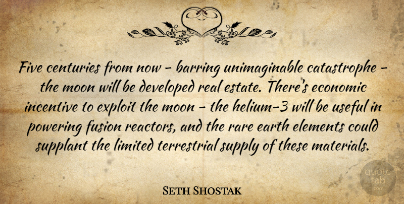 Seth Shostak Quote About Real, Moon, Elements: Five Centuries From Now Barring...