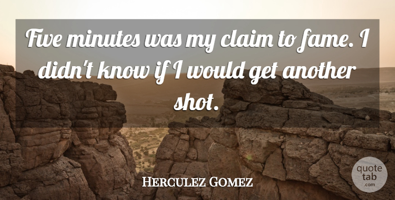 Herculez Gomez Quote About Claim, Fame, Five, Minutes: Five Minutes Was My Claim...