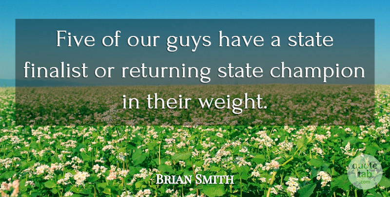 Brian Smith Quote About Champion, Finalist, Five, Guys, Returning: Five Of Our Guys Have...