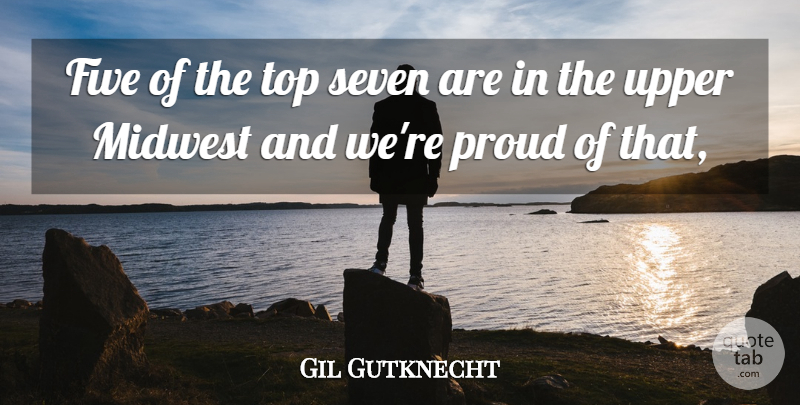 Gil Gutknecht Quote About Five, Midwest, Proud, Seven, Top: Five Of The Top Seven...