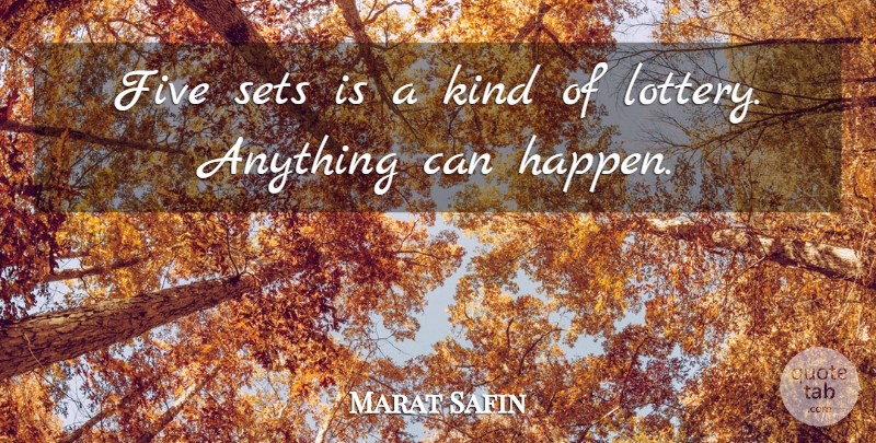 Marat Safin Quote About Kind, Anything Can Happen, Lottery: Five Sets Is A Kind...