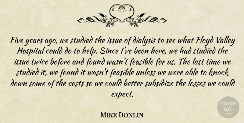 Mike Donlin Quote About Costs, Feasible, Five, Floyd, Found: Five Years Ago We Studied...