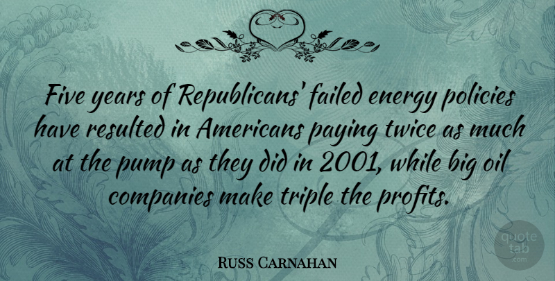 Russ Carnahan Quote About Years, Oil, Pumps: Five Years Of Republicans Failed...