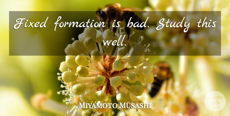 Miyamoto Musashi Quote About Study, Fixed, Wells: Fixed Formation Is Bad Study...
