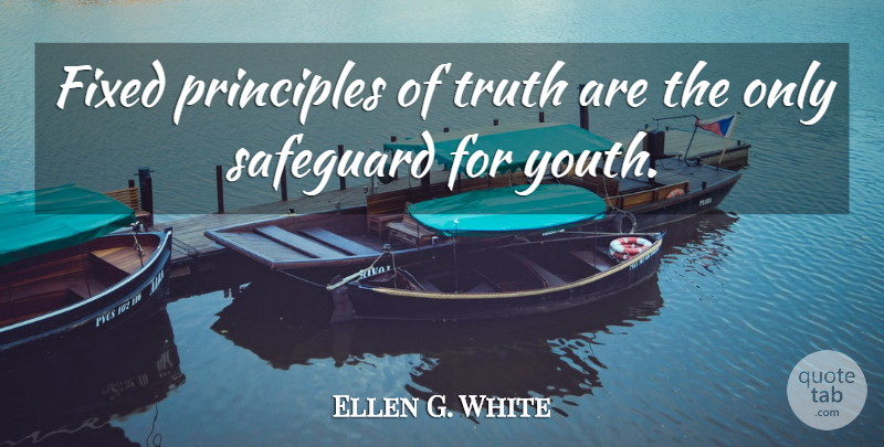 Ellen G. White Quote About Principles, Youth, Fixed: Fixed Principles Of Truth Are...