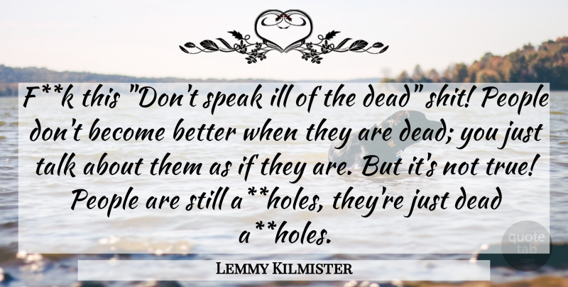 Lemmy Kilmister Quote About Dead, Ill, People, Speak, Talk: Fk This Dont Speak Ill...