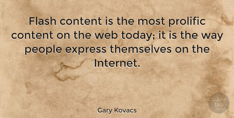 Gary Kovacs Quote About Express, Flash, People, Prolific, Themselves: Flash Content Is The Most...