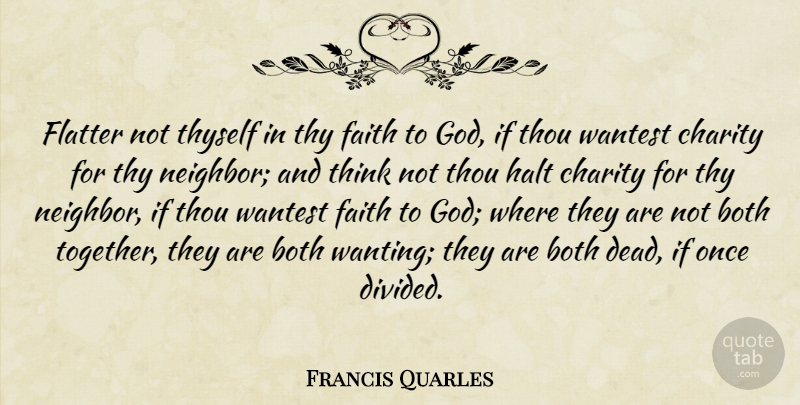 Francis Quarles Quote About Thinking, Together, Charity: Flatter Not Thyself In Thy...