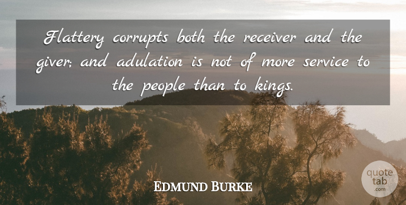 Edmund Burke Quote About Kings, People, Flattery: Flattery Corrupts Both The Receiver...