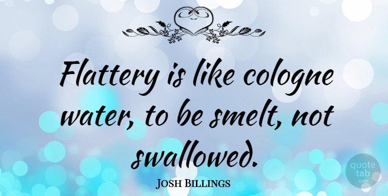 Josh Billings Quote About Funny, Witty, Humorous: Flattery Is Like Cologne Water...