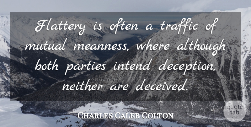 Charles Caleb Colton Quote About Party, Deception, Flattery: Flattery Is Often A Traffic...