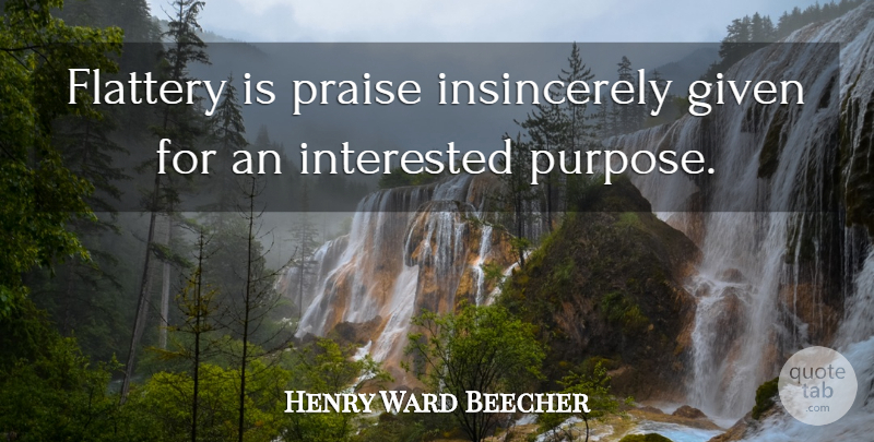 Henry Ward Beecher Quote About Criticism, Purpose, Flattery: Flattery Is Praise Insincerely Given...