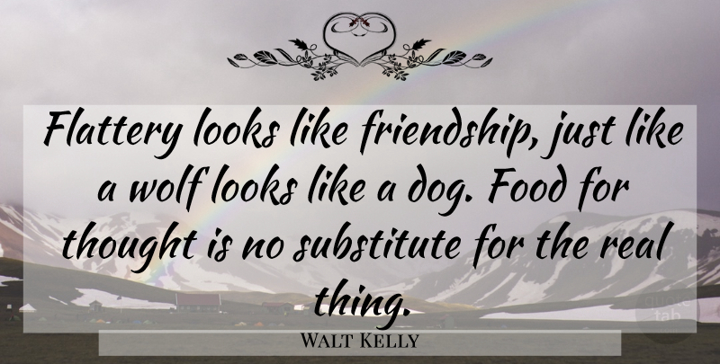 Walt Kelly Quote About Dog, Real, Looks: Flattery Looks Like Friendship Just...