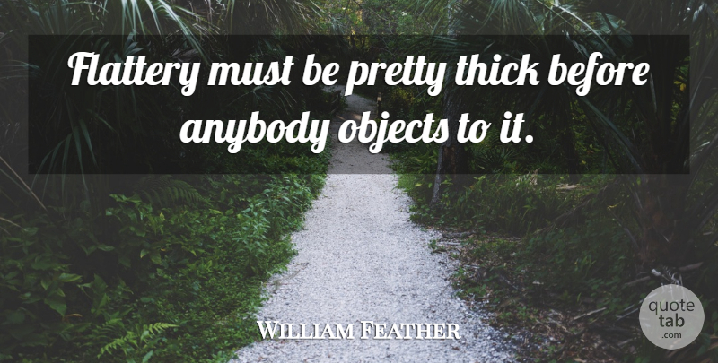 William Feather Quote About Flattery, Thick, Objects: Flattery Must Be Pretty Thick...