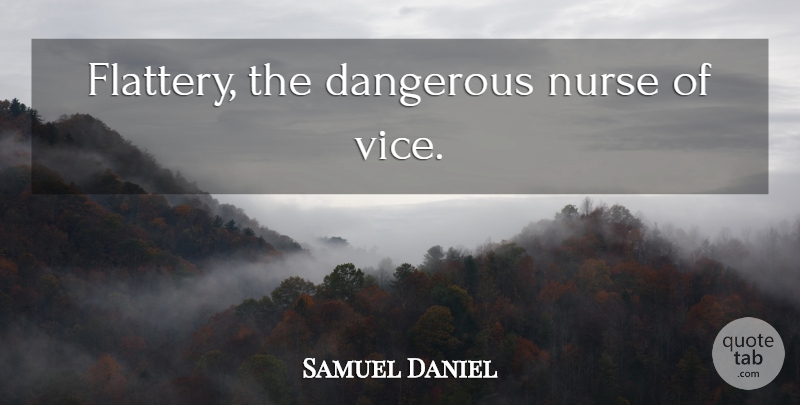 Samuel Daniel Quote About Nurse, Vices, Flattery: Flattery The Dangerous Nurse Of...