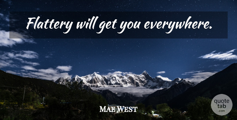 Mae West Quote About Flattery: Flattery Will Get You Everywhere...