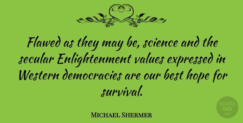 Michael Shermer Quote About Survival, Enlightenment, Democracy: Flawed As They May Be...