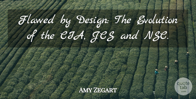 Amy Zegart Quote About Design, Evolution, Flawed: Flawed By Design The Evolution...