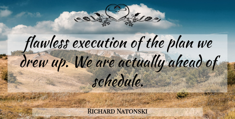 Richard Natonski Quote About Ahead, Drew, Execution, Flawless, Plan: Flawless Execution Of The Plan...