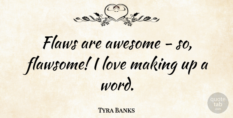 Tyra Banks Quote About Flaws, Love Making, Making Up: Flaws Are Awesome So Flawsome...