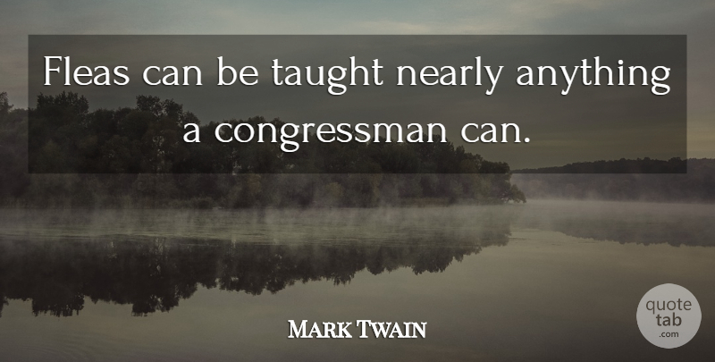Mark Twain Quote About Politics, Fleas, Taught: Fleas Can Be Taught Nearly...