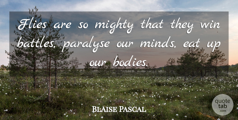 Blaise Pascal Quote About Science, Winning, Mind: Flies Are So Mighty That...