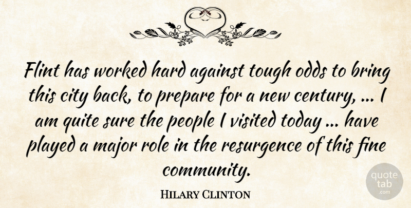 Hilary Clinton Quote About Against, Bring, City, Fine, Hard: Flint Has Worked Hard Against...