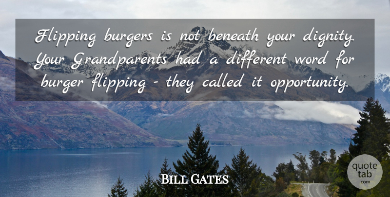 Bill Gates Quote About Inspirational, Opportunity, Grandparent: Flipping Burgers Is Not Beneath...