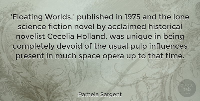 Pamela Sargent Quote About Devoid, Fiction, Historical, Influences, Lone: Floating Worlds Published In 1975...