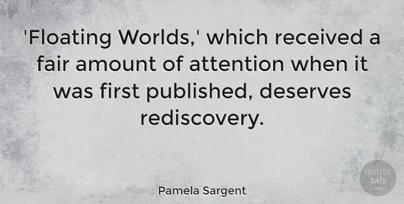 Pamela Sargent Quote About Amount, Deserves, Received: Floating Worlds Which Received A...