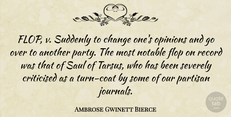 Ambrose Gwinett Bierce Quote About Change, Flop, Notable, Opinions, Partisan: Flop V Suddenly To Change...